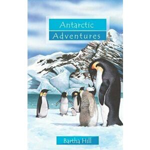 Antarctic Adventures, Paperback - Bartha Hill imagine