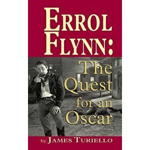 Errol Flynn: The Quest for an Oscar (Hardback), Hardcover - James Turiello imagine