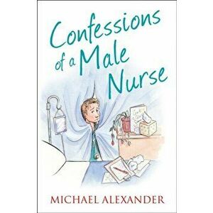 Confessions of a Male Nurse, Paperback - Michael Alexander imagine