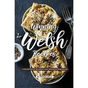 Winning Welsh Recipes: A Collection of Delicious, Easy Dish Ideas from Wales!, Paperback - Thomas Kelly imagine