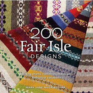 200 Fair Isle Designs. Knitting Charts, Combination Designs, and Colour Variations, Paperback - Mary Jane Mucklestone imagine