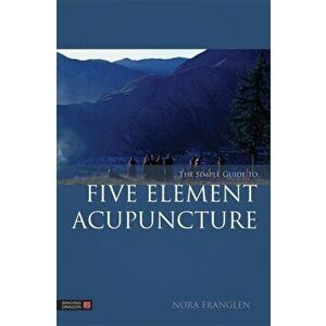 Simple Guide to Five Element Acupuncture, Paperback - Nora Franglen imagine
