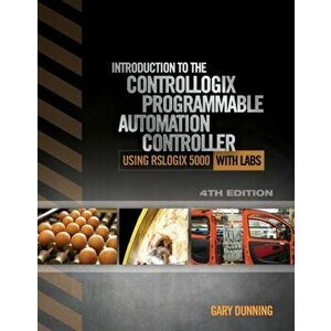 Introduction to the ControlLogix Programmable Automation Controller with Labs, Paperback - Gary Dunning imagine