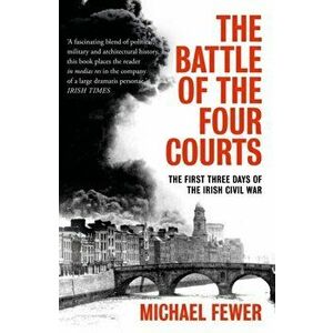 Battle of the Four Courts. The First Three Days of the Irish Civil War, Paperback - Michael Fewer imagine