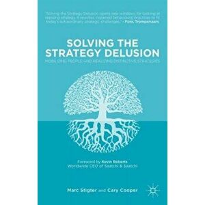 Solving the Strategy Delusion. Mobilizing People and Realizing Distinctive Strategies, Hardback - Marc Stigter imagine