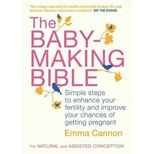 Baby-Making Bible. Simple steps to enhance your fertility and improve your chances of getting pregnant, Paperback - Emma Cannon imagine