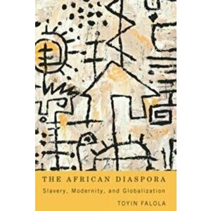 African Diaspora - Slavery, Modernity, and Globalization, Paperback - Toyin Falola imagine