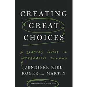 Creating Great Choices. A Leader's Guide to Integrative Thinking, Hardback - Roger L. Martin imagine