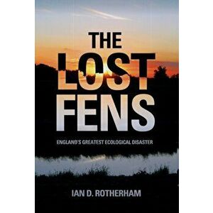 Lost Fens. England's Greatest Ecological Disaster, Paperback - Ian D. Rotherham imagine