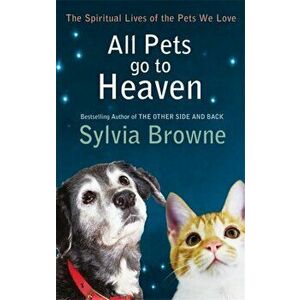 All Pets Go To Heaven. The spiritual lives of the animals we love, Paperback - Sylvia Browne imagine