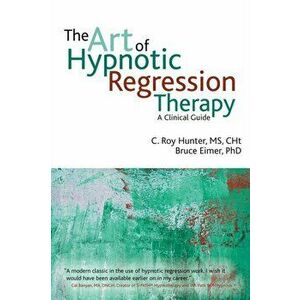 Art of Hypnotic Regression Therapy. A Clinical Guide, Paperback - Bruce N., PhD. Eimer imagine
