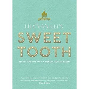 Lily Vanilli's Sweet Tooth. Recipes and Tips from a Modern Artisan Bakery, Hardback - Lily Jones imagine