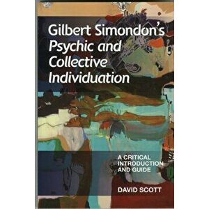 Gilbert Simondon's Psychic and Collective Individuation. A Critical Introduction and Guide, Paperback - Professor David Scott imagine