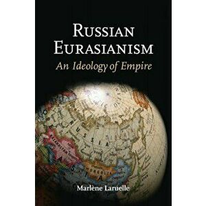 Russian Eurasianism. An Ideology of Empire, Paperback - Dr. Marlene Laruelle imagine