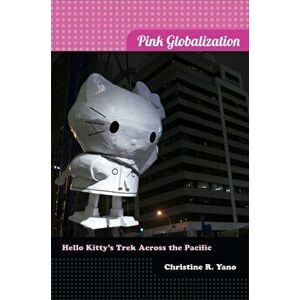 Pink Globalization. Hello Kitty's Trek across the Pacific, Paperback - Christine Reiko Yano imagine