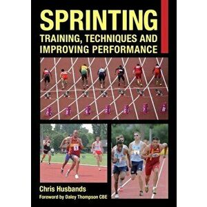Sprinting. Training, Techniques and Improving Performance, Paperback - Chris Husbands imagine