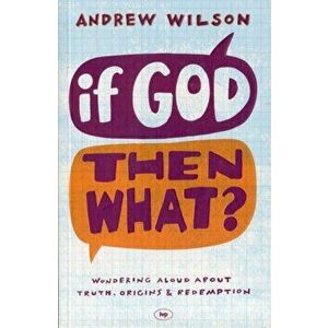 If God, Then What?. Wondering Aloud About Truth, Origins and Redemption, Paperback - Andrew P. Wilson imagine