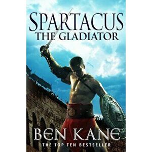 Spartacus: The Gladiator. (Spartacus 1), Paperback - Ben Kane imagine