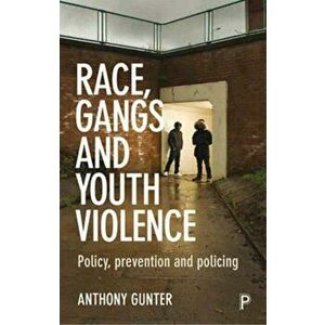 Race, Gangs and Youth Violence. Policy, Prevention and Policing, Paperback - Anthony Gunter imagine