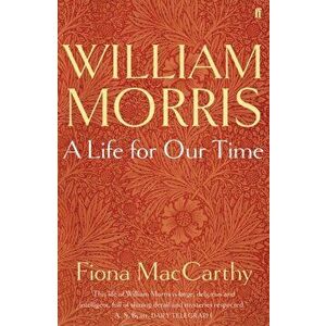 William Morris: A Life for Our Time, Paperback - Fiona MacCarthy imagine