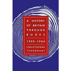 History of Britain Through Books: 1900 - 1964, Hardback - Christopher Tugendhat imagine