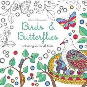Birds & Butterflies. Colouring for mindfulness, Paperback - Alice Chadwick imagine