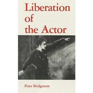 Liberation of the Actor, Paperback - Peter Bridgmont imagine