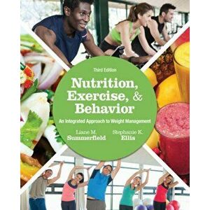 Nutrition, Exercise, and Behavior. An Integrated Approach to Weight Management, Paperback - Liane Summerfield imagine