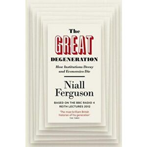 Great Degeneration. How Institutions Decay and Economies Die, Paperback - Niall Ferguson imagine