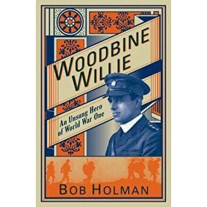 Woodbine Willie. The Unsung Hero of World War One, Paperback - Bob Holman imagine