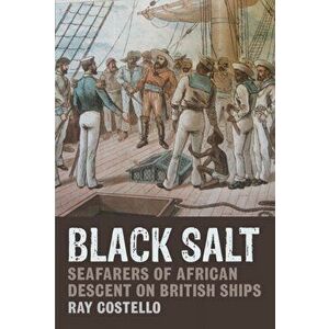 Black Salt. Seafarers of African Descent on British Ships, Paperback - Ray Costello imagine