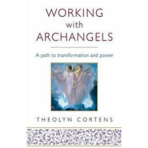 Working With Archangels. Your path to transformation and power, Paperback - Theolyn Cortens imagine