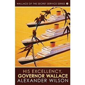 His Excellency, Governor Wallace, Paperback - Alexander Wilson imagine