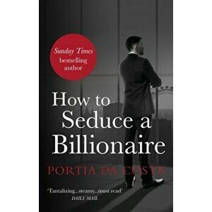 How to Seduce a Billionaire, Paperback - Portia Da Costa imagine