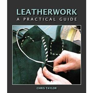 Leatherwork. A Practical Guide, Hardback - Chris Taylor imagine