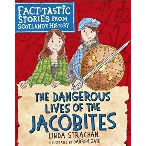 Dangerous Lives of the Jacobites. Fact-tastic Stories from Scotland's History, Paperback - Linda Strachan imagine