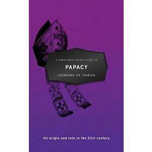 Christian's Pocket Guide to the Papacy. Its origin and role in the 21st century, Paperback - Leonardo Chirico imagine
