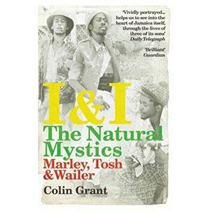 I & I: The Natural Mystics. Marley, Tosh and Wailer, Paperback - Colin Grant imagine