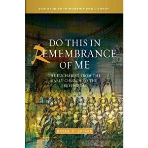 Do this in Remembrance of Me. The Eucharist from the Early Church to the Present Day, Paperback - Professor Bryan D. Spinks imagine
