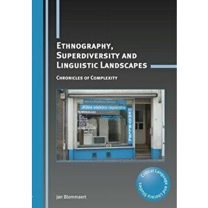 Ethnography, Superdiversity and Linguistic Landscapes. Chronicles of Complexity, Paperback - Jan Blommaert imagine