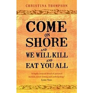 Come on Shore and We Will Kill and Eat You All, Paperback - Christina Thompson imagine