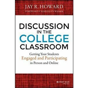 Discussion in the College Classroom. Getting Your Students Engaged and Participating in Person and Online, Hardback - Jay R. Howard imagine