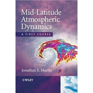 Mid-Latitude Atmospheric Dynamics. A First Course, Paperback - Jonathan E. Martin imagine