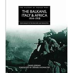 Balkans, Italy and Africa 1914 - 1918. From Sarajevo to the Piave and Lake Tanganyika, Hardback - David Jordan imagine