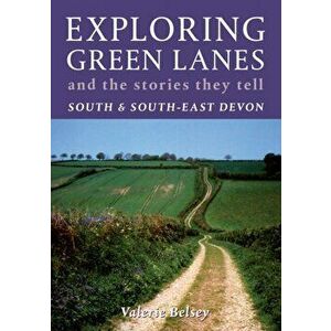 Exploring Green Lanes and the Stories They Tell - South and South-East Devon, Paperback - Valerie Belsey imagine