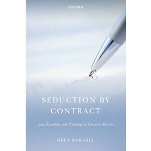Seduction by Contract. Law, Economics, and Psychology in Consumer Markets, Paperback - Oren Bar-Gill imagine
