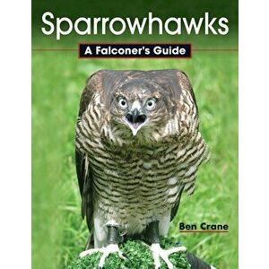 Sparrowhawks. A Falconer's Guide, Hardback - Ben Crane imagine