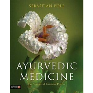 Ayurvedic Medicine. The Principles of Traditional Practice, Hardback - Sebastian Pole imagine
