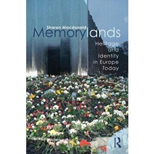 Memorylands. Heritage and Identity in Europe Today, Paperback - Sharon Macdonald imagine