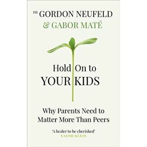 Hold on to Your Kids. Why Parents Need to Matter More Than Peers, Paperback - Gordon Neufeld imagine